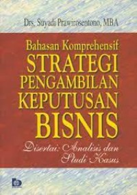 Bahasan Komprehensif Strategi Pengambilan Keputusan Bisnis : Disertai Analisis dan Studi Kasus