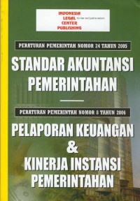 Peraturan Pemerintah Nomor 24 Tahun 2005 Standar Akuntansi Pemerintahan : Peraturan Pemerintah Nomor 24 Tahun 2006 Pelaporan Keuangan dan Kinerja Instansi Pemerintahan