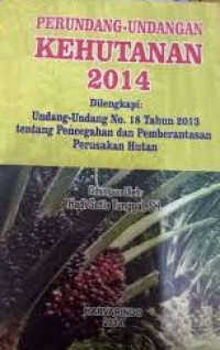 PERUNDANG-UNDANGAN KEHUTANAN 2014 DILENGKAPI : UNDANG-UNDANG NO.18 THN 2013 TENTANG PENCEGAHAN DAN PEMBERANTASAN PERUSAKAN HUTAN